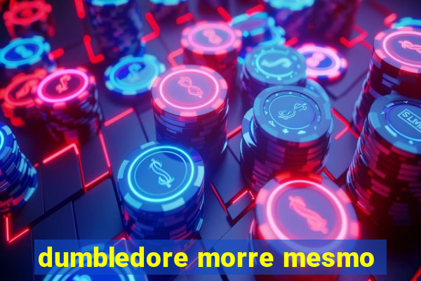 dumbledore morre mesmo